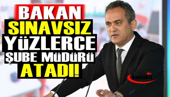 Milli Eğitim Bakanı Mahmut Özer sınavsız yüzlerce şube müdürü atadı