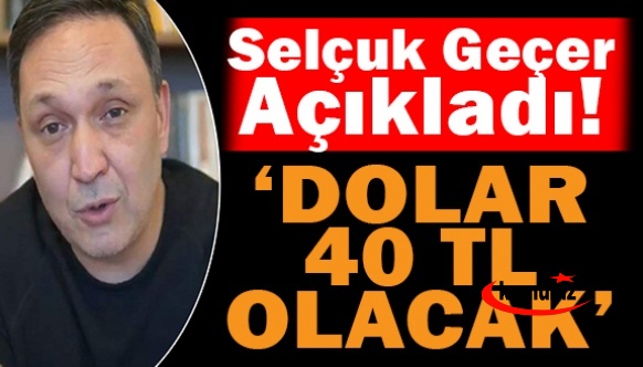 Dolar önce 24 TL sonra 40 TL olacak! Selçuk Geçer tarih de verdi