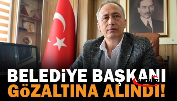 Belediye Başkanı gözaltına alındı!