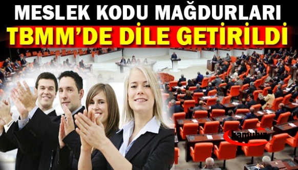 Meslek kodu mağdurları TBMM gündeminde