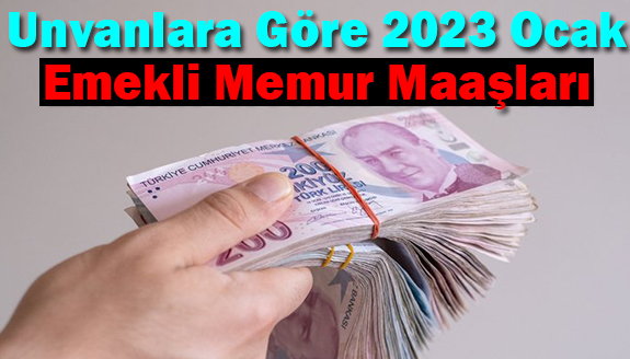 Unvanlara göre zamlı 2023 ocak emekli memur maaşları