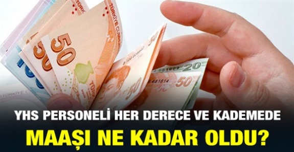 Her derece ve kademede YHS personeli 2019 yılı ilk altı aylık maaşı