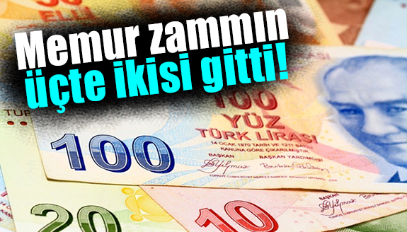 Memurun toplu sözleşmede aldığı zammın üçte ikisi gitti