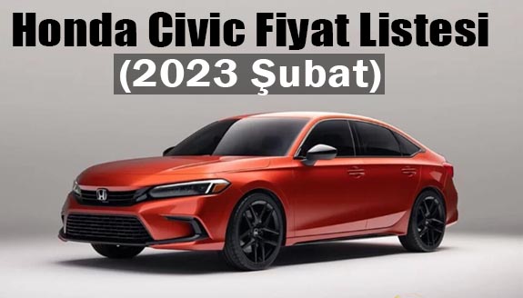 Honda Civic 2023 Şubat fiyat listesi belli oldu!