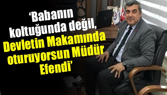 İl milli eğitim müdürüne sert tepki: Babanın koltuğu değil!