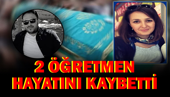 İki genç öğretmen hayatını kaybetti!