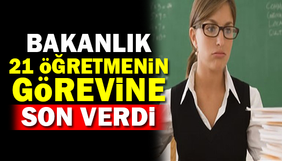 MEB, 21 öğretmenin görevine son verdi