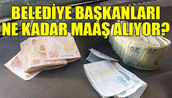 Belediye başkanları maaşları ne kadar? İşte 2023 maaş hesabı