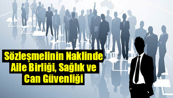 Sözleşmelinin naklinde aile birliği, sağlık ve can güvenliği