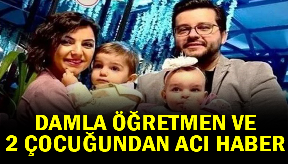 Damla öğretmen ile 2 çocuğunun cansız bedenlerine ulaşıldı