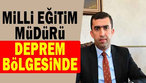 İl Milli Eğitim Müdürü destek için deprem bölgesine gitti