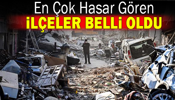 Depremde en çok hasar gören ilçeler belli oldu