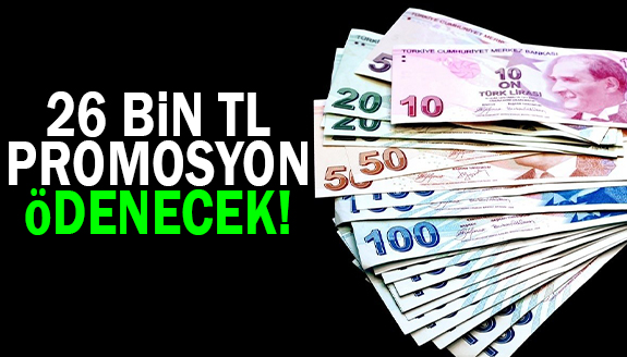 2023 yılı promosyonları artıyor! 26 bin TL ödenecek