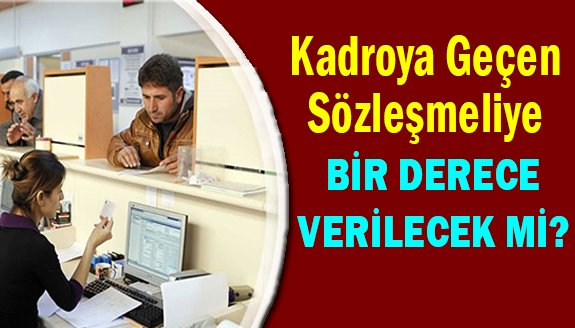 Kadroya geçen sözleşmeli personele bir derece verilecek mi?