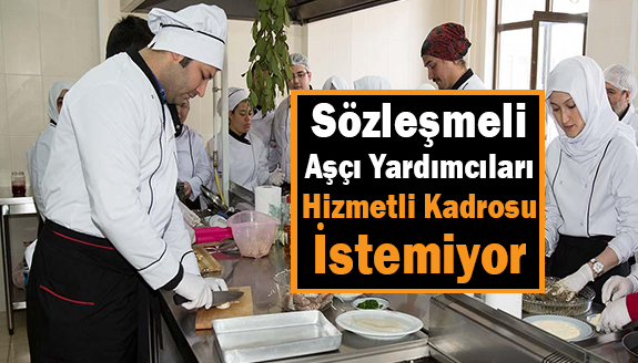 Sözleşmeli aşçı yardımcıları hizmetli olarak kadro istemiyor