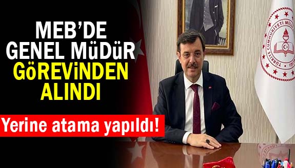 MEB'de  o genel müdür görevden alındı, yerine atama yapıldı!