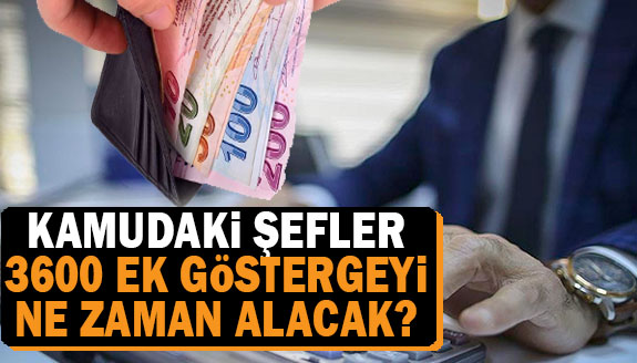 Kamudaki şefler 3600 ek göstergeyi ne zaman alacak?