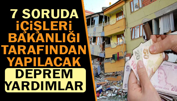 7 soruda İçişleri tarafından yapılacak deprem yardımları