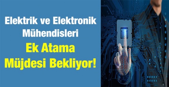 Elektrik ve Elektronik Mühendisleri Ek Atama Müjdesi Bekliyor!