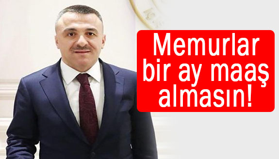 Memurlar, işçiler bir aylık maaşlarını almasınlar, ne olacak?