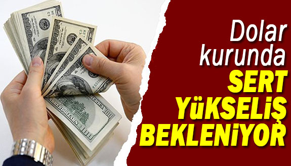 Dolar kurunda sert yükseliş bekleniyor!