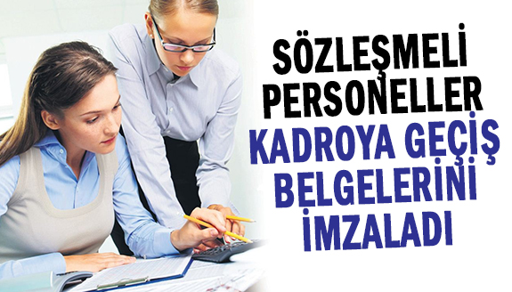 Sözleşmeli personeller, kadrolu memurluğa geçiş belgelerini imzaladı!