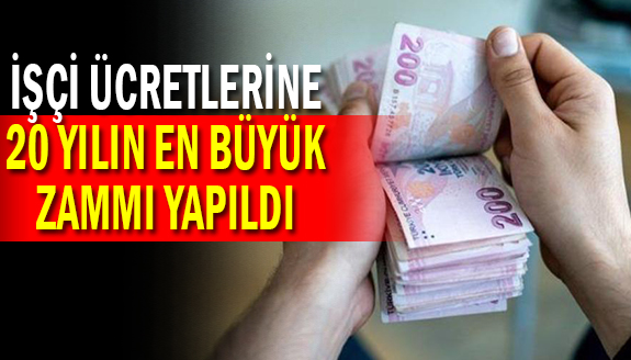 İşçi ücretlerine son 20 yılın en büyük zammı yapıldı