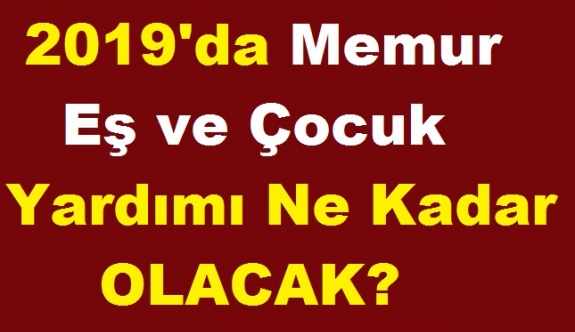 2019 memur zamlı aile yardımı kaç lira oldu? İşte, güncel eş ve çocuk yardımı miktarları