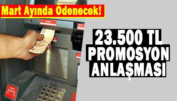 Promosyon Anlaşması Güncellendi! Mart Ayında 23.500 TL Yatacak