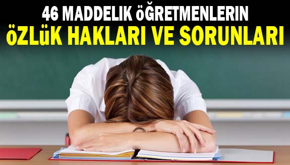 46 maddelik öğretmen özlük hakları, sorunları ve çözümleri