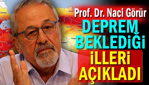 Naci Görür 7.0 ve üzeri deprem beklenen illeri tek tek açıkladı