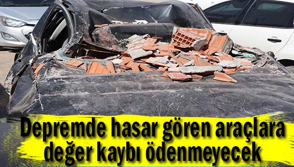 Depremde hasar gören araçlara değer kaybı ödenmeyecek