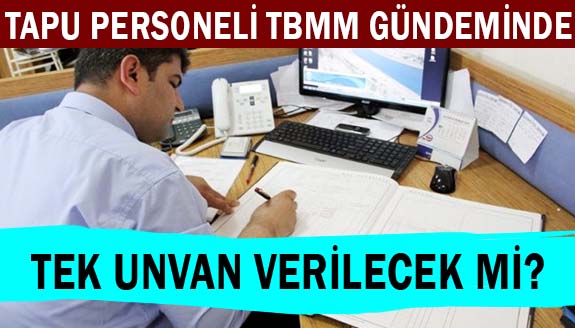 Tapu memurlarına tek unvan verilmesi Meclis gündeminde