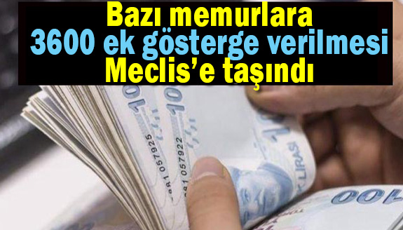 Bazı memurlara 3600 ek gösterge verilmesi Meclise taşındı