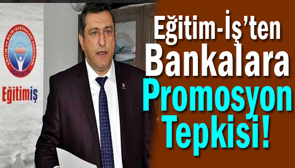 Eğitim-İş Başkanından Bankalara Promosyon Tepkisi!