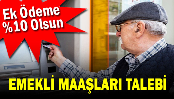 Emekli maaşlarındaki ek ödeme oranı yüzde 10 olsun