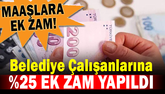 Belediye çalışanlarına yüzde 25 ek zam yapıldı!