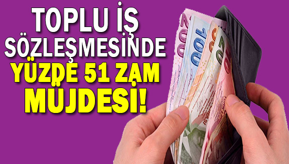 Toplu İş Sözleşmesinde Yüzde 51 Zam Müjdesi!