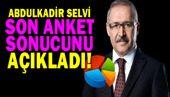 Abdulkadir Selvi son anket sonucunu açıkladı