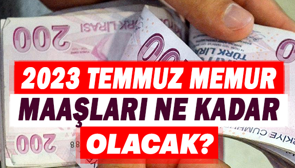 Memur maaşları ne kadar olacak? 2023 Temmuz zamlı memur maaşları