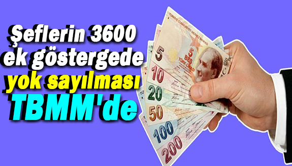 Kamu Şeflerinin 3600 ek göstergede yok sayılması TBMM'de