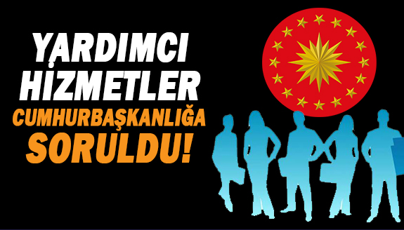 Yardımcı hizmetler sınıfı Cumhurbaşkanlığa soruldu