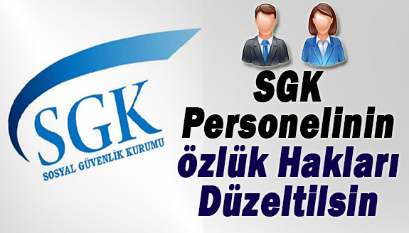 SGK personelinin özlük hakları düzeltilsin