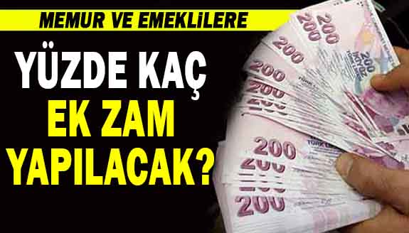 Memur ve emeklilere yüzde kaç ek zam yapılacak?