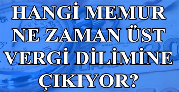 Öğretmen, polis, hemşire, vaiz diğer memurlar 2019'da ne zaman üst vergi dilimine çıkacak?