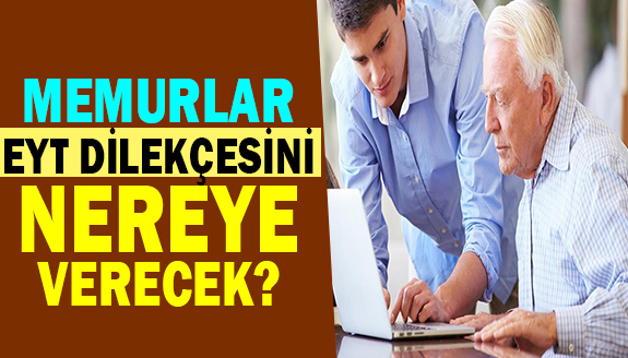 Memurlar, EYT kapsamında emeklilik dilekçesini nereye vermeli?