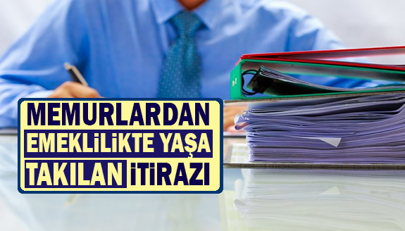 Memurlardan, emeklilikte yaşa takılan itirazı