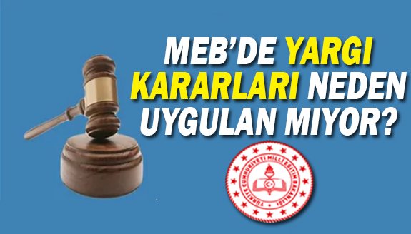 'MEB'de yargı kararları neden uygulanmıyor?'