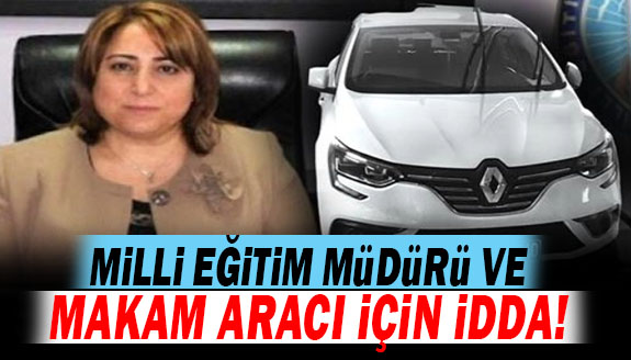 İl Milli Eğitim Müdürü makam aracı hakkında iddia