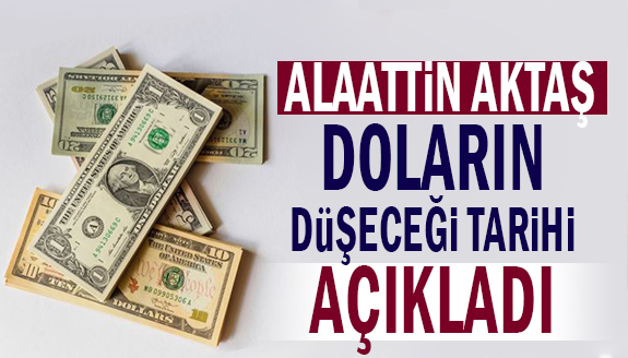 Alaattin Aktaş, doların düşeceği tarihi açıkladı